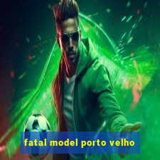 fatal model porto velho